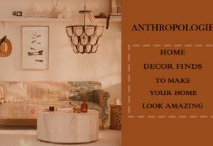 Anthropologie Home Decor Finds To Make Your Home Look Amazing